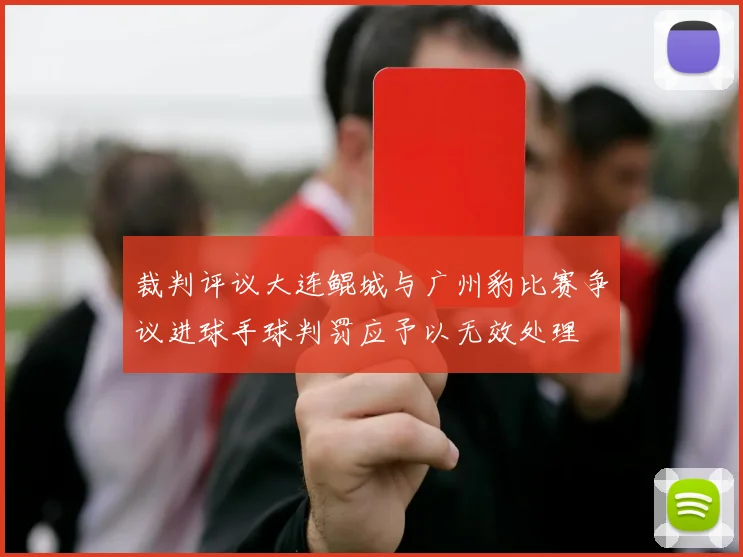 裁判评议大连鲲城与广州豹比赛争议进球手球判罚应予以无效处理